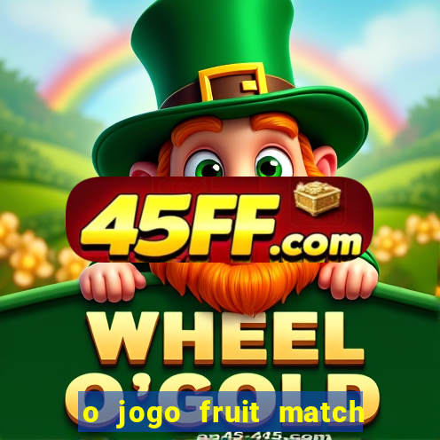 o jogo fruit match paga mesmo